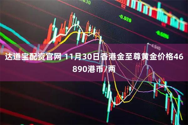 达道宝配资官网 11月30日香港金至尊黄金价格46890港币/两