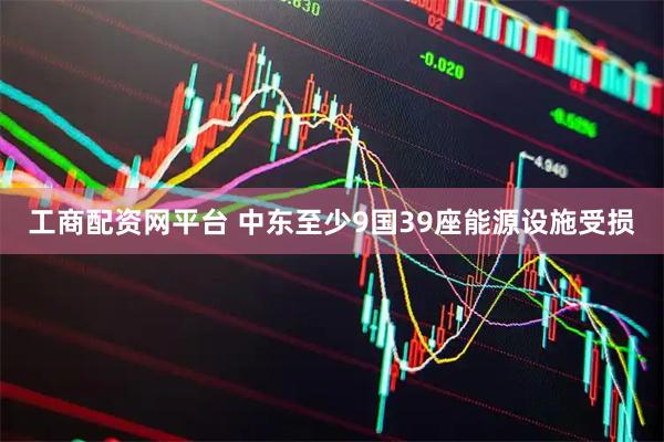 工商配资网平台 中东至少9国39座能源设施受损